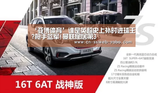 ‘亚博体育’谁是英超史上补时进球王?枪手蓝军!曼联屈居第3(图1) 亚博体育